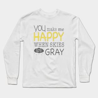 You Make me Happy when Skies are Gray Long Sleeve T-Shirt